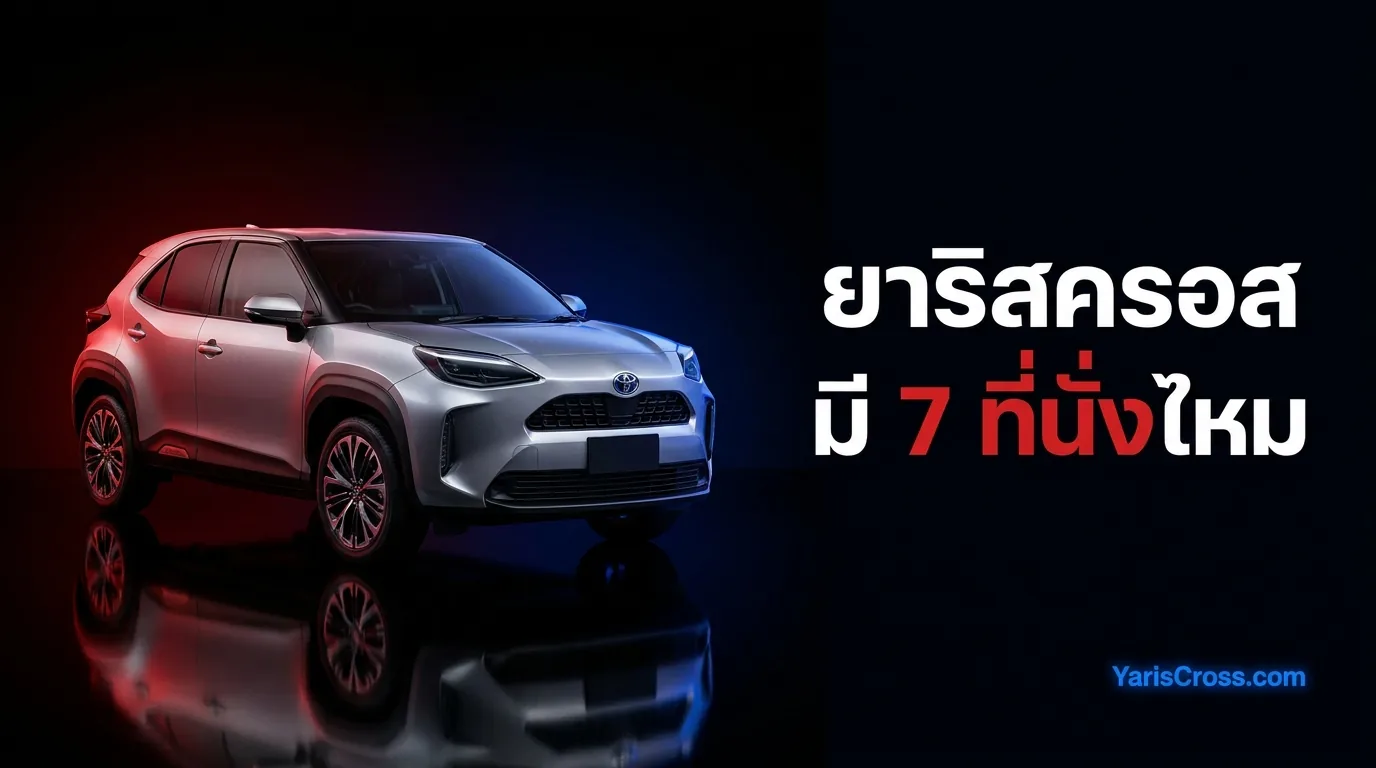 Yaris Cross 7 ที่นั่งมีไหม? คำตอบชัด ๆ พร้อมทางเลือกอื่น
